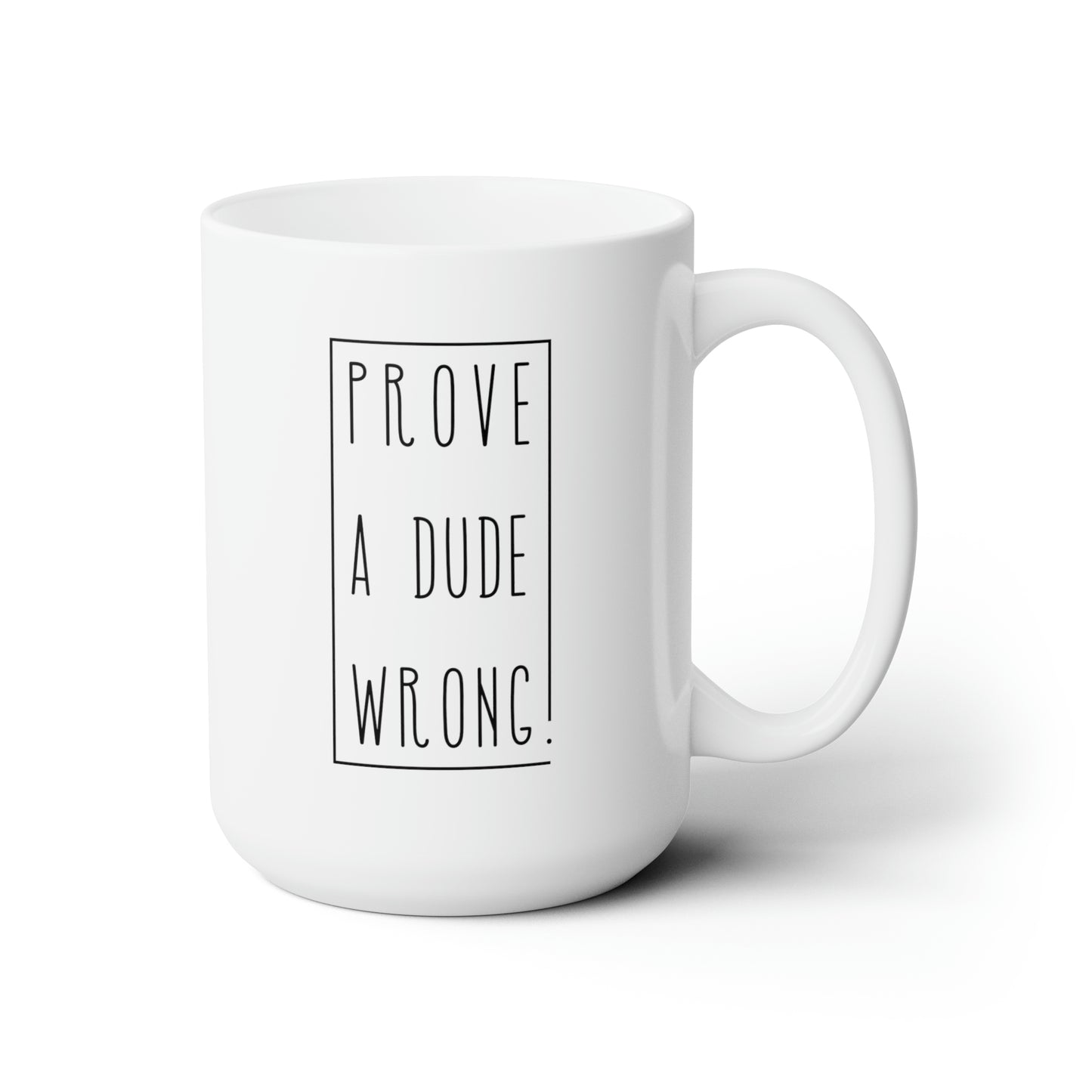 Prove a Dude Wrong Ceramic Mug 15oz