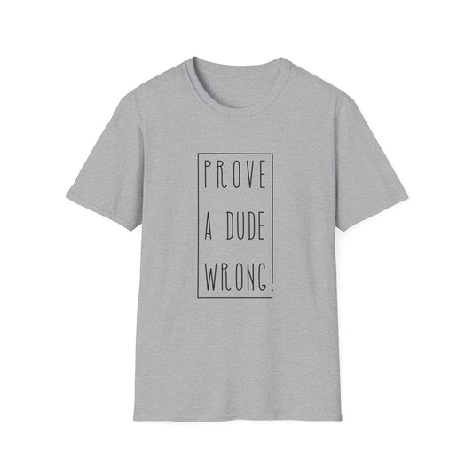 Prove a Dude Wrong Unisex Softstyle T-Shirt