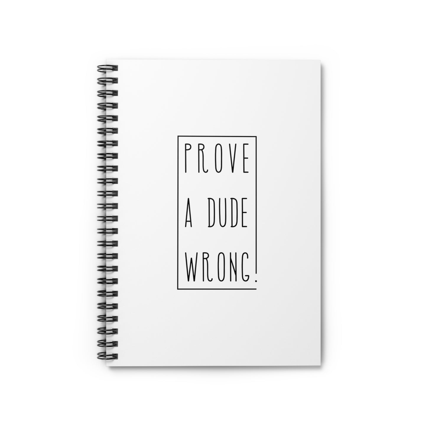 Prove a Dude Wrong White Spiral Notebook - Ruled Line