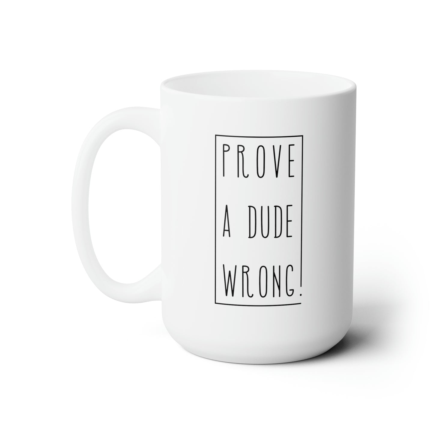 Prove a Dude Wrong Ceramic Mug 15oz