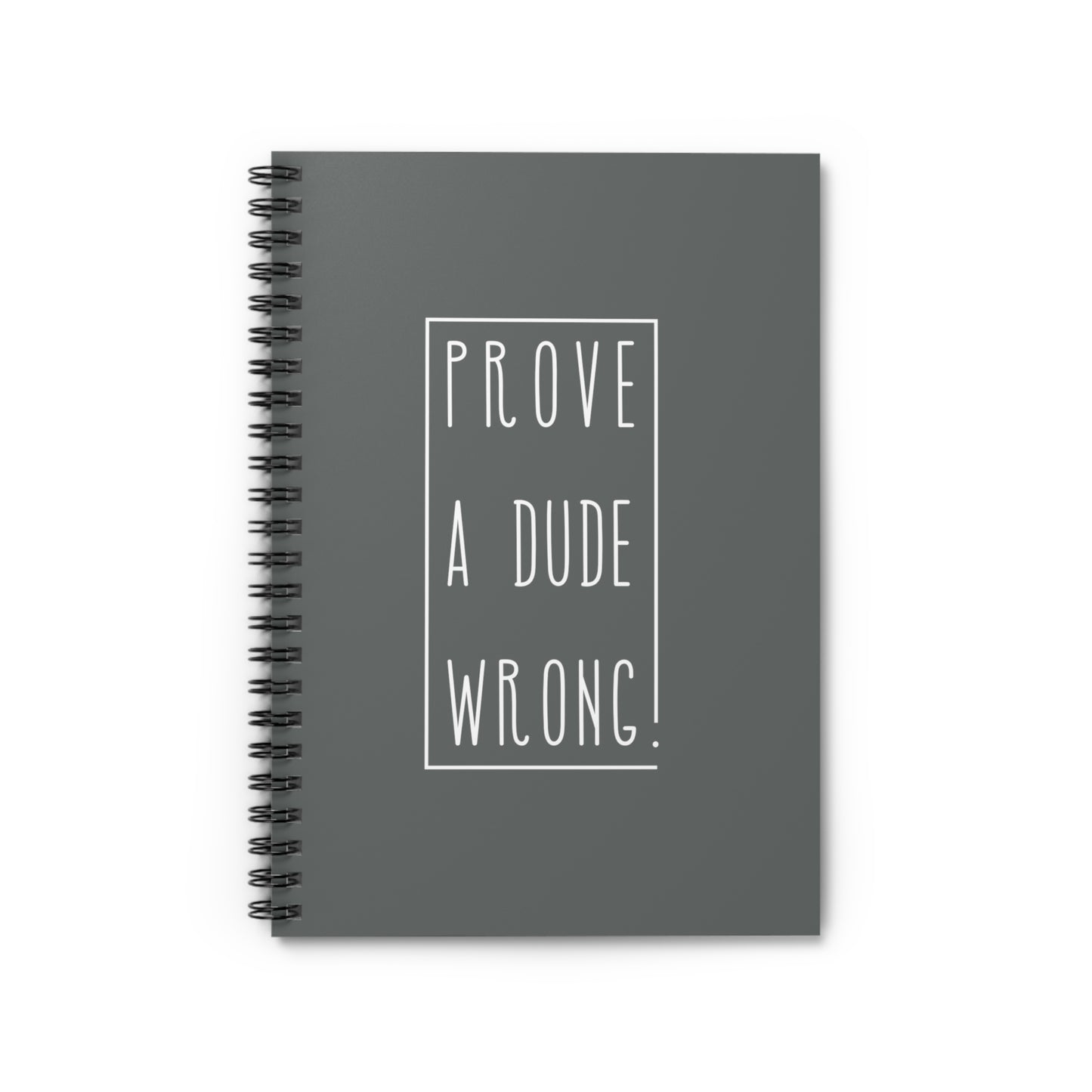 Prove a Dude Wrong Gray Spiral Notebook - Ruled Line