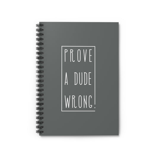 Prove a Dude Wrong Gray Spiral Notebook - Ruled Line