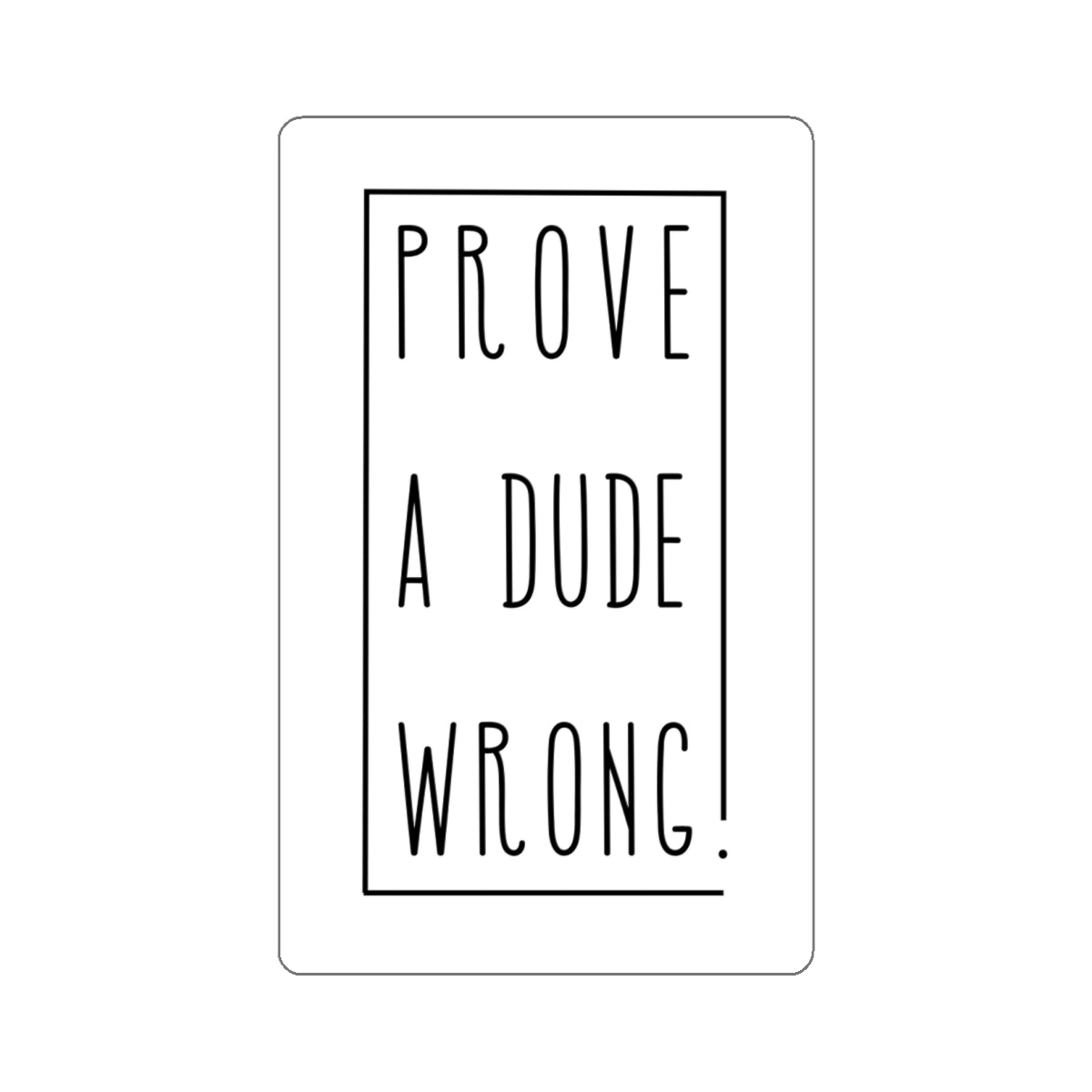 Prove a Dude Wrong Stickers