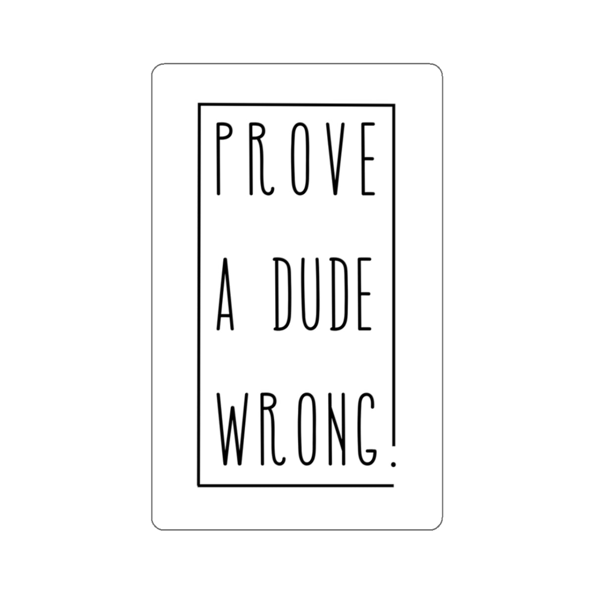 Prove a Dude Wrong Stickers