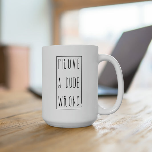 Prove a Dude Wrong Ceramic Mug 15oz