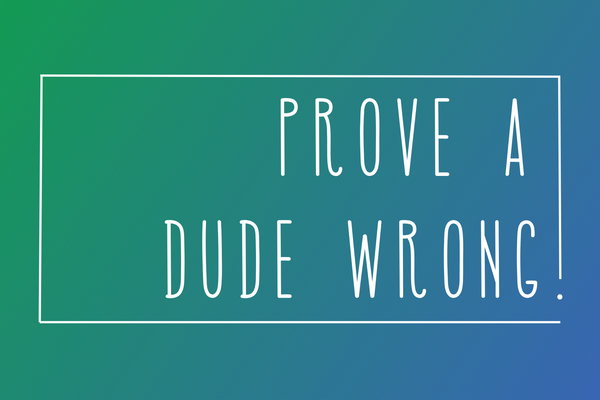 Prove A Dude Wrong